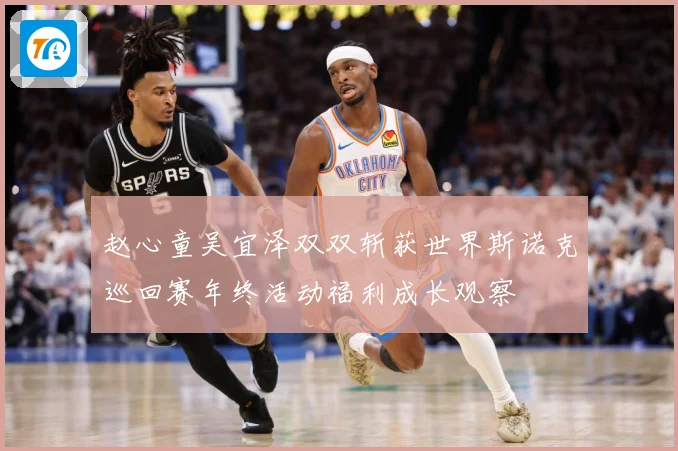 赵心童吴宜泽双双斩获世界斯诺克巡回赛年终活动福利成长观察