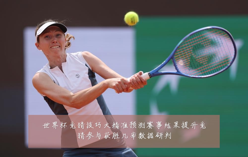世界杯竞猜技巧大精准预测赛事结果提升竞猜参与获胜几率数据研判