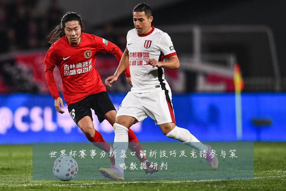 世界杯赛事分析盘口解析技巧及竞猜参与策略数据研判